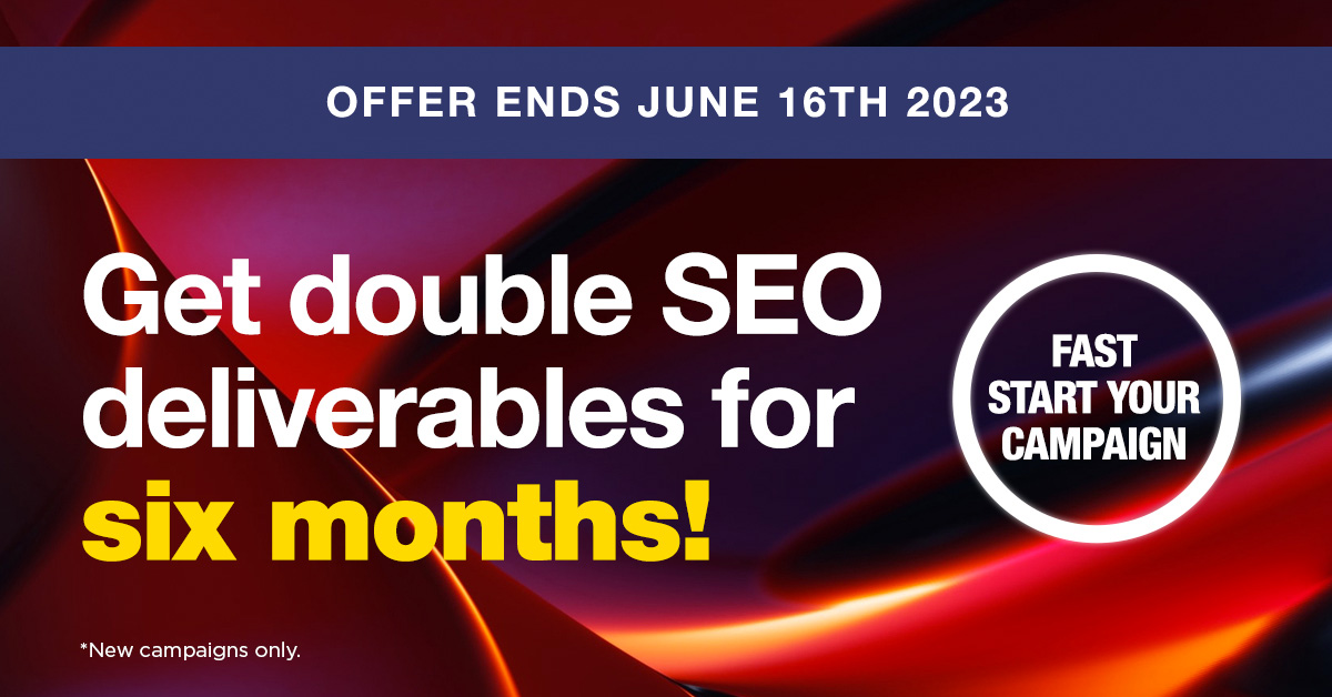 Double SEO deliverables for 6 months!